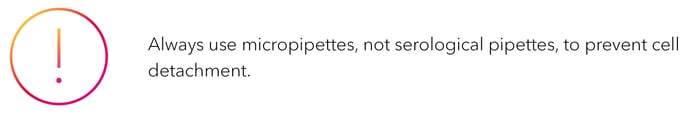 Always use micropipettes, not serological pipettes, to prevent cell detachment.